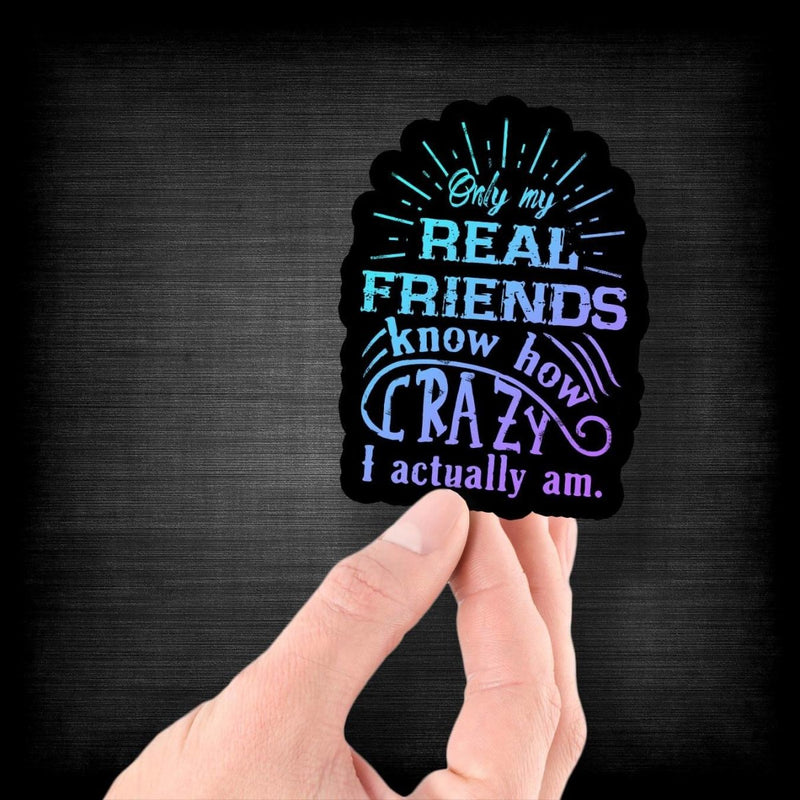 Only My Real Friends Know How Crazy I Am - Vinyl Sticker - Dan Pearce Sticker Shop