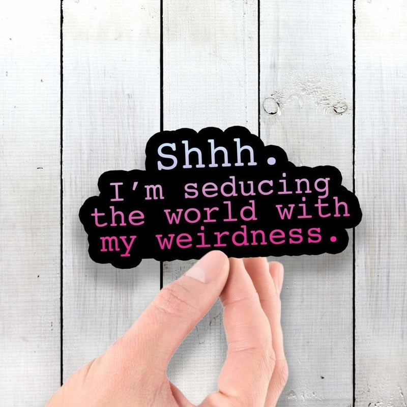 Shhh - I'm Seducing the World With My Weirdness - Vinyl Sticker - Dan Pearce Sticker Shop