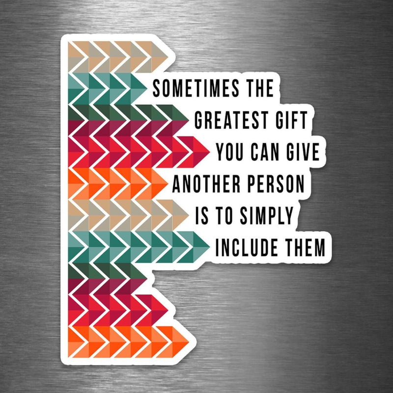 Sometimes The Greatest Gift You Can Give Another Person is to Simply Include Them - Vinyl Sticker - Dan Pearce Sticker Shop