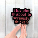 This Plot Is About to Seriously Thicken - Vinyl Sticker - Dan Pearce Sticker Shop
