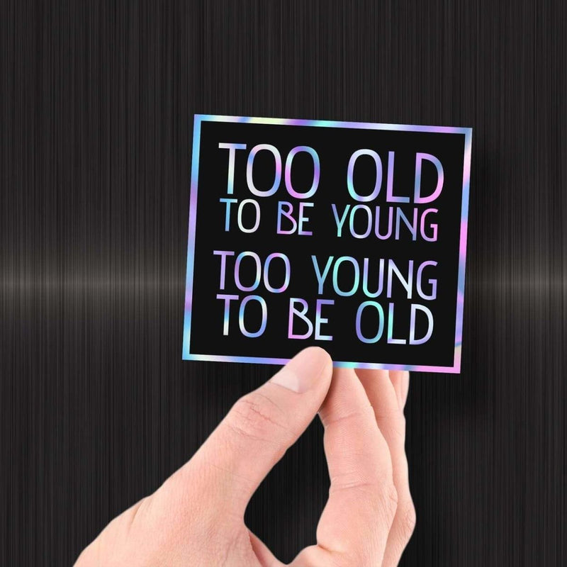 Too Old to Be Young - Too Young to Be Old - Hologram Sticker - Dan Pearce Sticker Shop