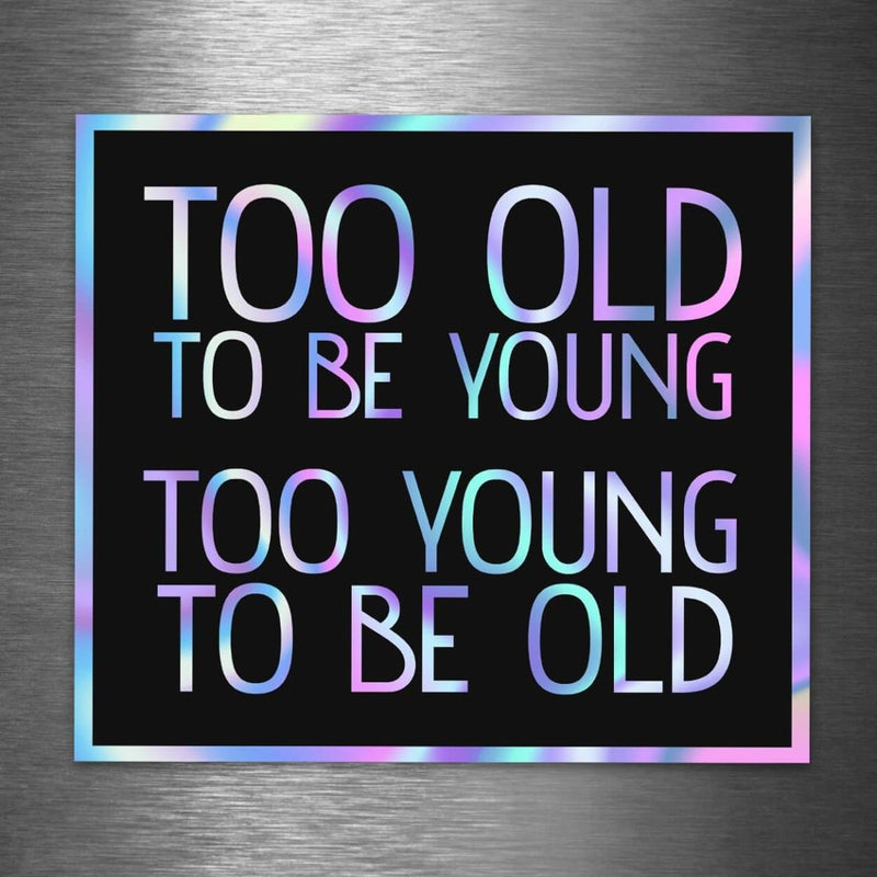 Too Old to Be Young - Too Young to Be Old - Hologram Sticker - Dan Pearce Sticker Shop