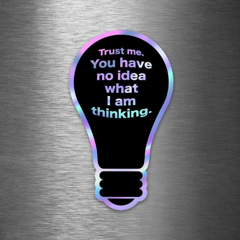 Trust Me You Have No Idea What I Am Thinking - Hologram Sticker - Dan Pearce Sticker Shop
