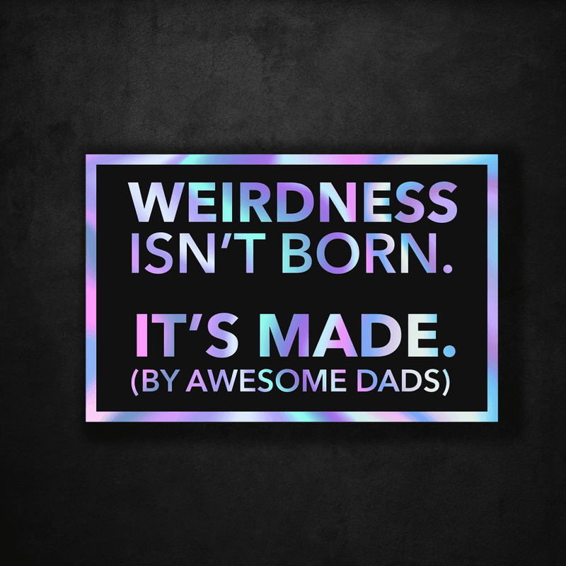 Weirdness Isn't Born - It's Made by Awesome Dads - Premium Hologram Sticker - Dan Pearce Sticker Shop