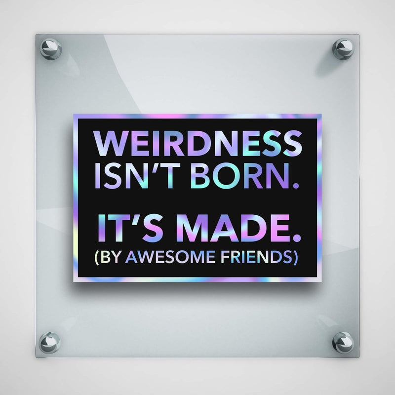 Weirdness Isn't Born - It's Made by Awesome Friends - Hologram Sticker - Dan Pearce Sticker Shop