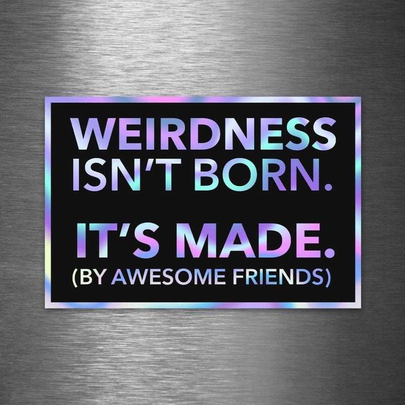 Weirdness Isn't Born - It's Made by Awesome Friends - Hologram Sticker - Dan Pearce Sticker Shop