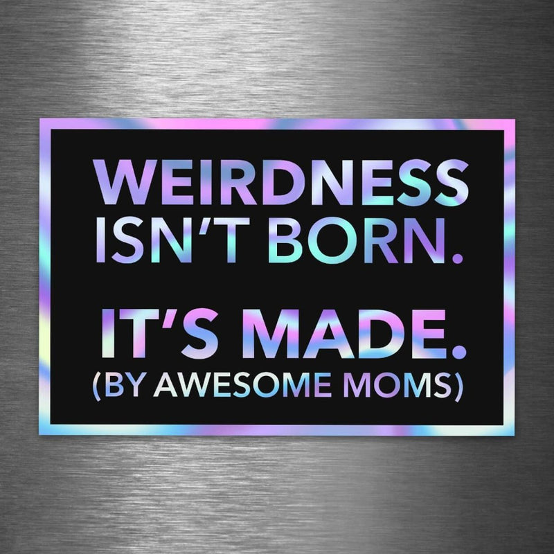 Weirdness Isn't Born - It's Made by Awesome Moms - Hologram Sticker - Dan Pearce Sticker Shop
