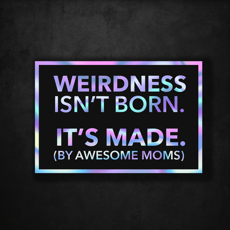Weirdness Isn't Born - It's Made by Awesome Moms - Premium Hologram Sticker - Dan Pearce Sticker Shop