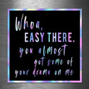Whoa, Easy There - You Almost Got Some of Your Drama On Me - Hologram Sticker - Dan Pearce Sticker Shop