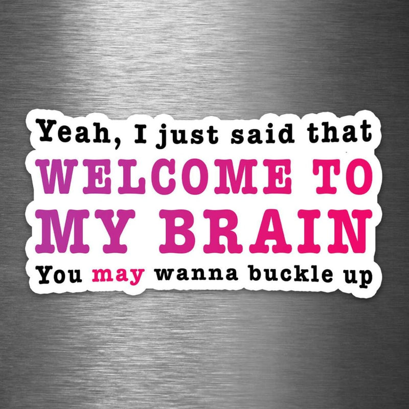 Yeah, I Just Said That - Welcome to My Brain - You May Want to Buckle Up - Vinyl Sticker - Dan Pearce Sticker Shop