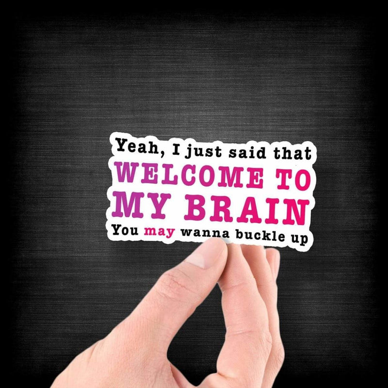Yeah, I Just Said That - Welcome to My Brain - You May Want to Buckle Up - Vinyl Sticker - Dan Pearce Sticker Shop