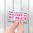 Yeah, I Just Said That - Welcome to My Brain - You May Want to Buckle Up - Vinyl Sticker - Dan Pearce Sticker Shop