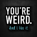 You're Weird And I Like It - Premium Sticker - Dan Pearce Sticker Shop