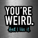 You're Weird And I Like It - Vinyl Sticker - Dan Pearce Sticker Shop