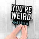 You're Weird And I Like It - Vinyl Sticker - Dan Pearce Sticker Shop